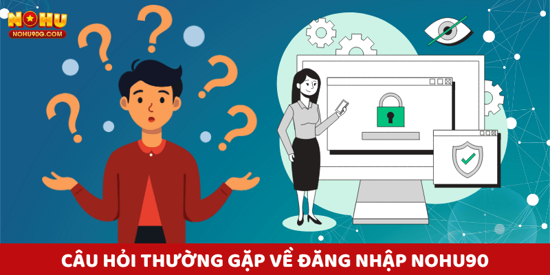 Câu hỏi thường gặp về đăng nhập Nohu
