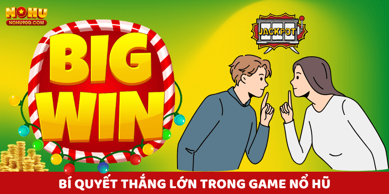 bí quyết thắng lớn trong game nổ hũ